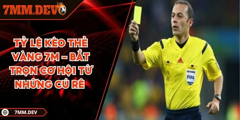 Tỷ lệ kèo thẻ vàng 7M