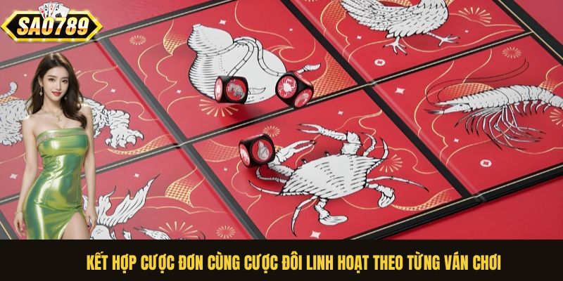 Kết hợp cược đơn cùng cược đôi linh hoạt theo từng ván chơi